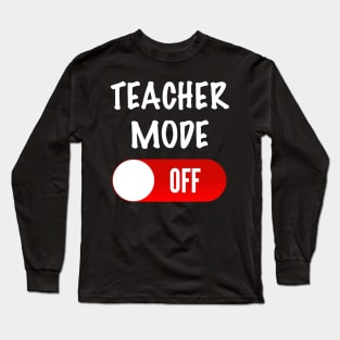 Teacher Mode Off Long Sleeve T-Shirt